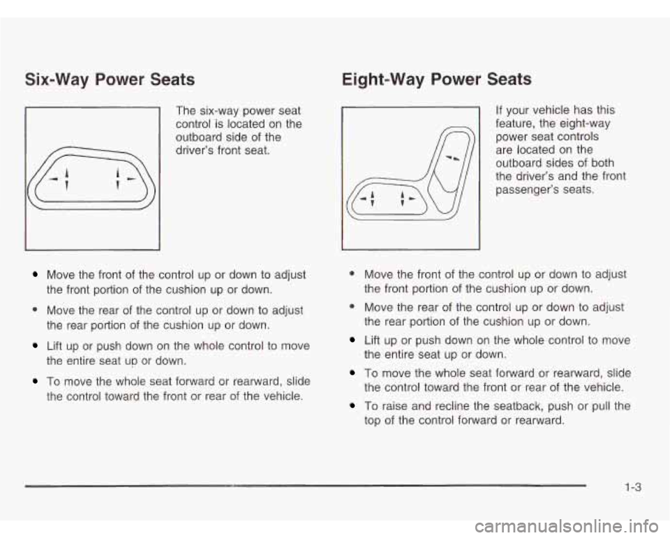 OLDSMOBILE SILHOUETTE 2003  Owners Manual Six-Way Power  Seats 
The six-way power seat control 
is located on  the 
outboard  side of the 
Move  the front  of the  control up  or down to adjust 
the  front  portion  of the cushion up  or down