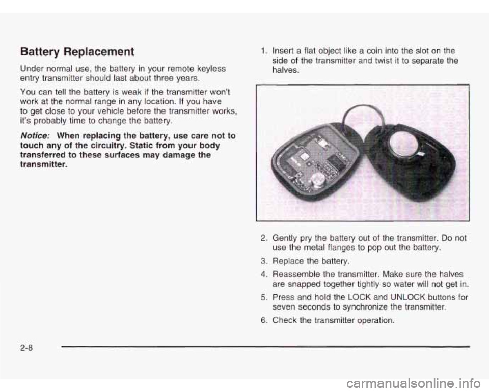 OLDSMOBILE SILHOUETTE 2003 Owners Manual Battery Replacement
Under normal use, the battery in your remote keyless
entry transmitter should last about three years.
You can tell the battery is weak if the transmitter won’t
w OLDSMOBILE SILHOUETTE 2003 Owners Manual Battery Replacement
Under normal use, the battery in your remote keyless
entry transmitter should last about three years.
You can tell the battery is weak if the transmitter won’t
w