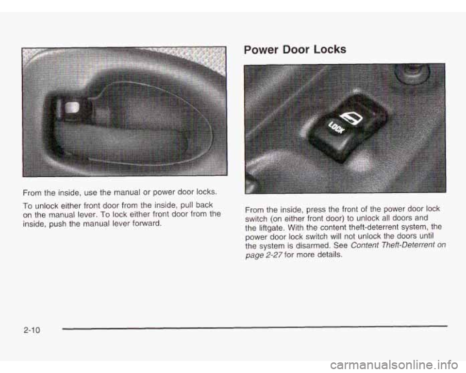 OLDSMOBILE SILHOUETTE 2003 Owners Manual Power Door Locks
From the inside, use the manual or power door locks.
To unlock either front door from the inside, pull back
on the manual lever.
To lock either front door from the
insid OLDSMOBILE SILHOUETTE 2003 Owners Manual Power Door Locks
From the inside, use the manual or power door locks.
To unlock either front door from the inside, pull back
on the manual lever.
To lock either front door from the
insid
