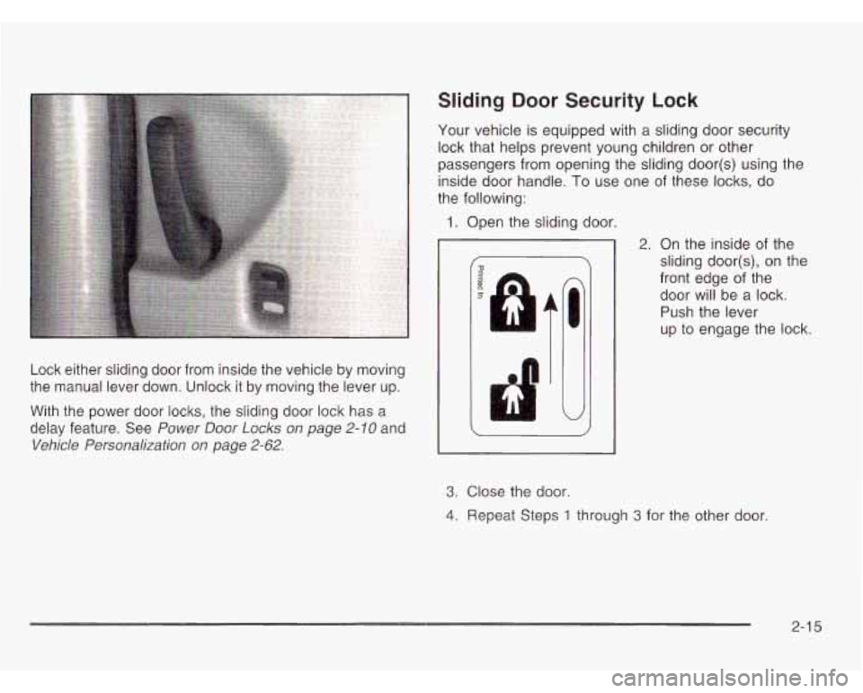OLDSMOBILE SILHOUETTE 2003 User Guide Lock  either  sliding  door  from inside the vehicle by moving 
the  manual  lever  down.  Unlock 
it by moving the lever  up. 
With  the power  door  locks,  the sliding door lock has a 
delay  featu