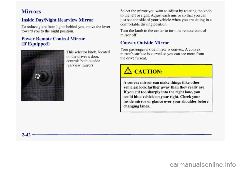 Oldsmobile Achieva 1998  Owners Manuals Mirrors 
Inside Daymight  Rearview  Mirror 
To reduce glare from  lights behind you, move  the  lever 
toward 
you to the night  position. 
Power  Remote  Control  Mirror 
(If Equipped) 
This selector