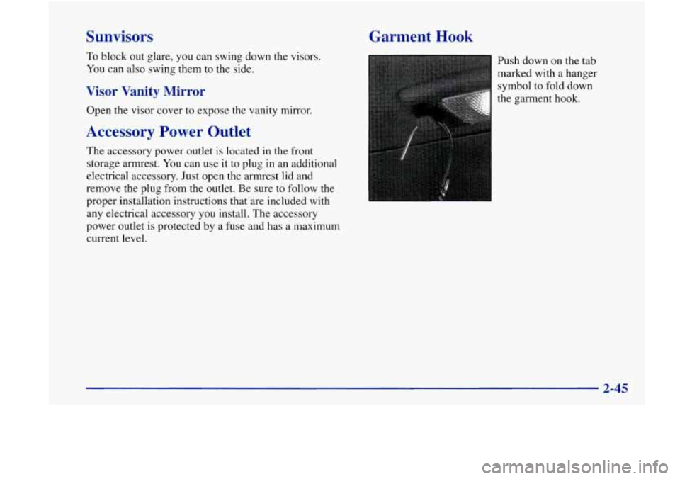 Oldsmobile Achieva 1998  Owners Manuals Sunvisors 
To block out  glare,  you can swing  down the visors. 
You  can also swing them 
to the side. 
Visor  Vanity  Mirror 
Open the visor cover  to  expose the vanity mirror. 
Accessory  Power  