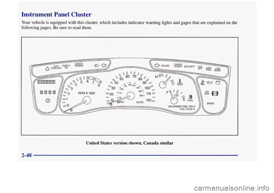 Oldsmobile Achieva 1998  Owners Manuals Instrument  Panel  Cluster 
Your vehicle  is equipped  with this cluster, which includes indicator warning lights and gages  that are explained on the 
following pages. Be sure to read them. 
United  