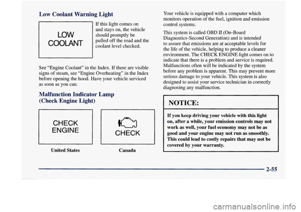 Oldsmobile Achieva 1998  Owners Manuals I 
I 
1 
I 
Low  Coolant  Warning  Light 
If this  light  comes  on 
and  stays  on,  the  vehicle 
pulled 
off the  road  and the 
coolant  level  checked. 
LOW should  promptly  be 
See  “Engine  