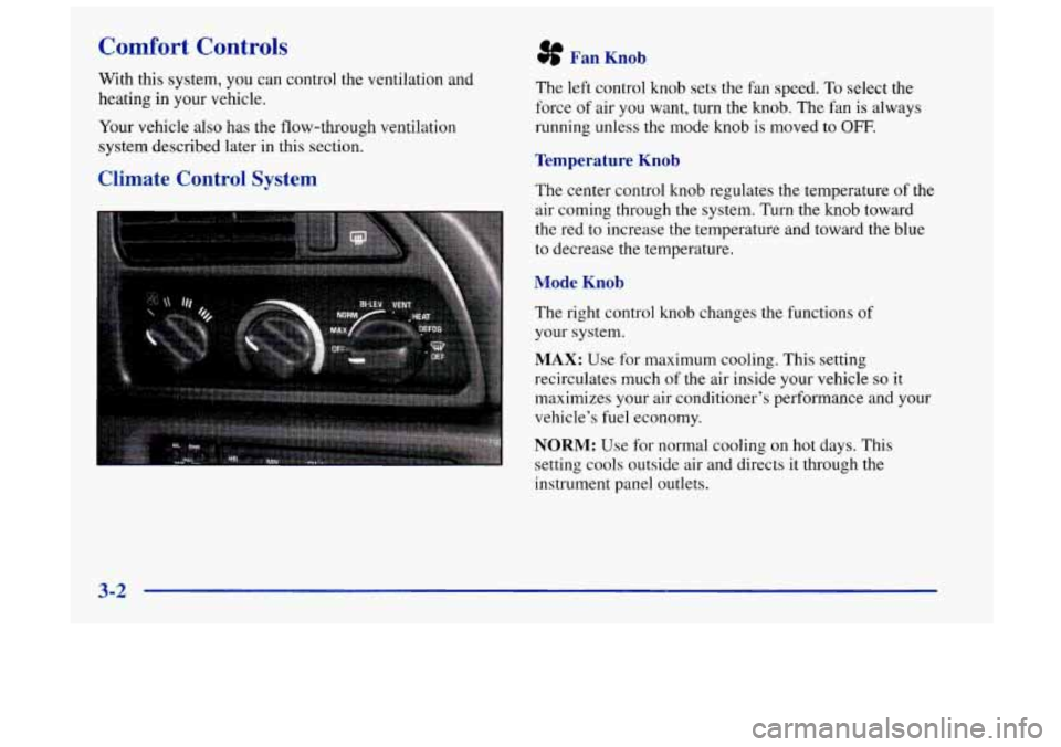 Oldsmobile Achieva 1998  Owners Manuals Comfort  Controls 
With this system, you can control  the ventilation and 
heating  in your vehicle. 
Your  vehicle also  has the flow-through  ventilation 
system described  later in this  section. 
