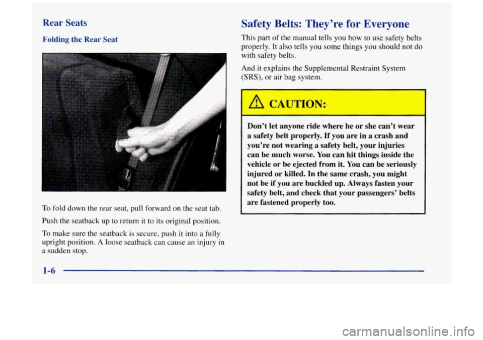 Oldsmobile Achieva 1998  Owners Manuals Rear Seats 
Folding  the  Rear  Seat 
To  fold  down the rear  seat, pull forward  on 
the seat tab. 
Push the seatback up to return 
it to its original position. 
To make  sure the seatback  is secur