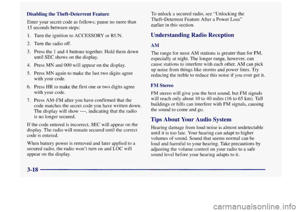 Oldsmobile Achieva 1998  Owners Manuals Disabling the  Theft-Deterrent  Feature 
Enter your secret code as  follows;  pause no more than 
15 seconds between  steps: 
1. 
2. 
3. 
4. 
5. 
6. 
7. 
Turn the ignition  to ACCESSORY  or RUN. 
Turn