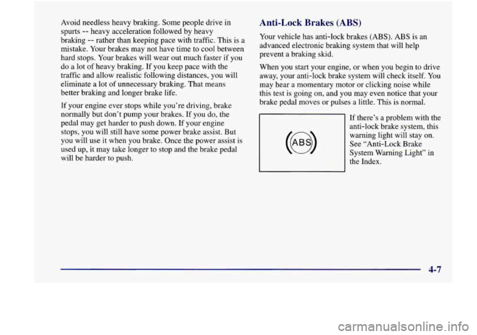 Oldsmobile Achieva 1998  Owners Manuals Avoid needless heavy braking.  Some people  drive in 
spurts 
-- heavy  acceleration followed  by heavy 
braking 
-- rather than keeping pace  with traffic.  This is a 
mistake.  Your brakes may not  