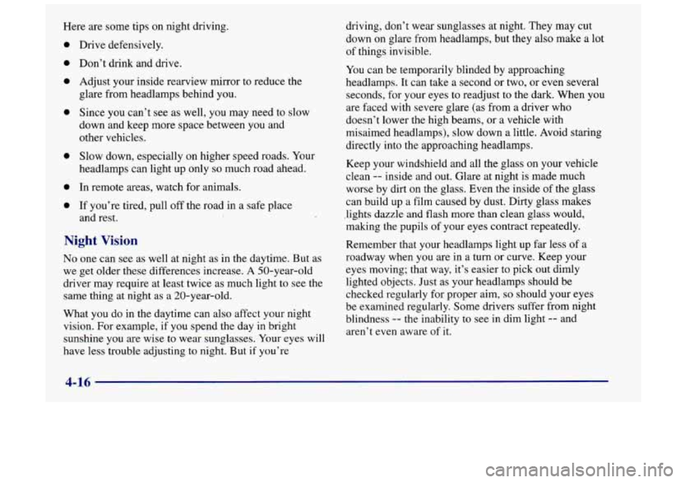 Oldsmobile Achieva 1998  Owners Manuals Here are some  tips  on  night driving. 
0 
0 
0 
0 
0 
0 
0 
Drive defensively. 
Don’t  drink and drive. 
Adjust your  inside rearview mirror  to  reduce the 
glare  from  headlamps behind  you. 
S