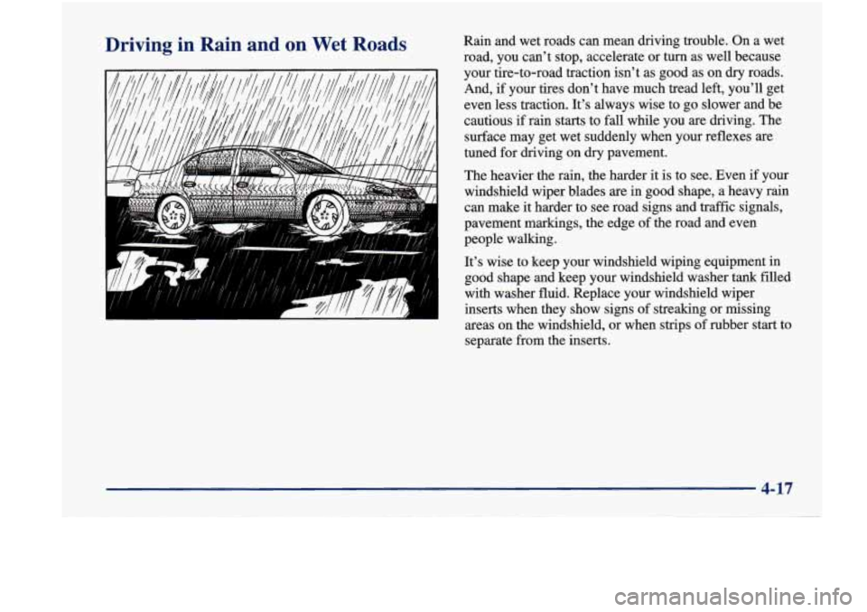 Oldsmobile Achieva 1998  Owners Manuals Driving in Rain and on Wet Roads 
‘I 
Rain and wet  roads  can mean driving  trouble.  On a wet 
road,  you can’t  stop,  accelerate  or  turn  as well  because 
your tire-to-road  traction  isn�