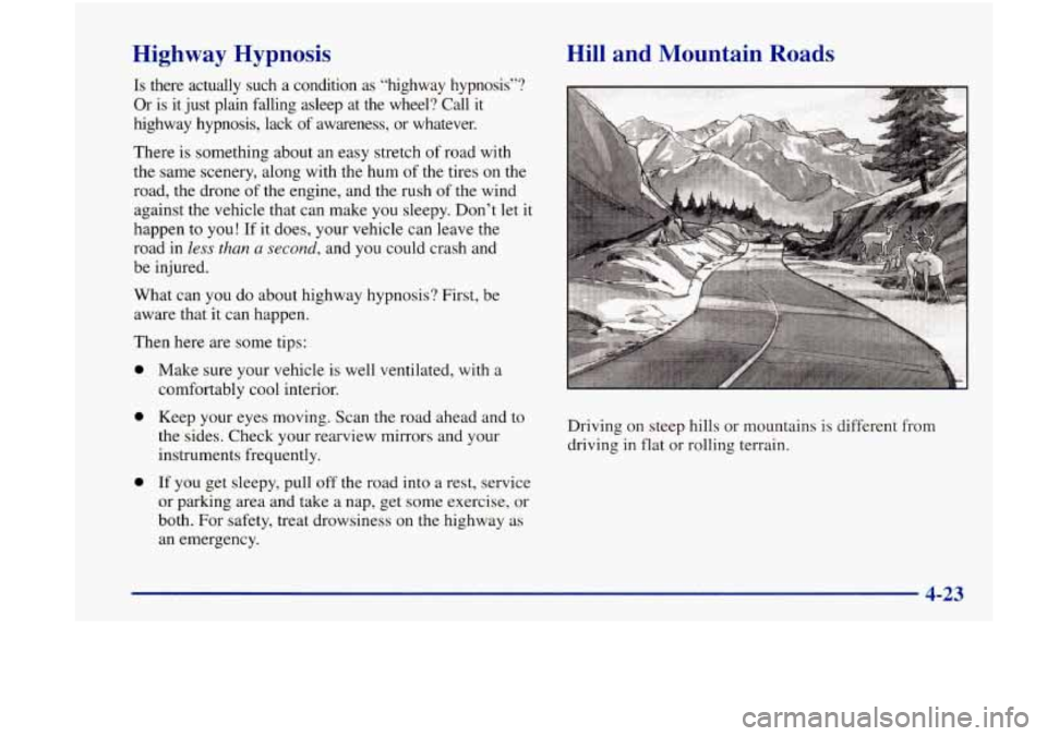 Oldsmobile Achieva 1998  Owners Manuals Highway  Hypnosis 
Is there  actually such a condition  as “highway  hypnosis”? 
Or  is  it just  plain  falling  asleep  at  the  wheel?  Call  it 
highway  hypnosis,  lack  of awareness,  or wha