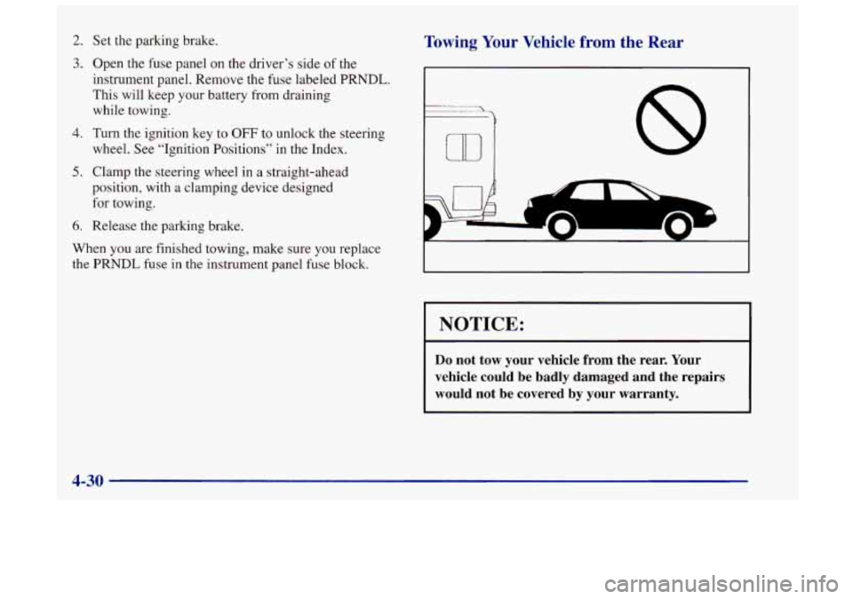 Oldsmobile Achieva 1998  Owners Manuals 2. 
3. 
4. 
5. 
6. 
Set the parking brake. 
Open  the  fuse  panel 
on the driver’s  side of the 
instrument panel. Remove the  fuse labeled 
PRNDL. 
This  will keep your battery from  draining 
whi