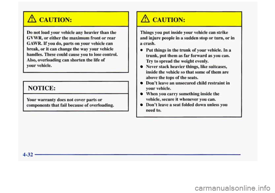 Oldsmobile Achieva 1998  Owners Manuals Do not  load  your vehicle  any heavier  than the 
GVWR, or either the  maximum  front or  rear 
GAWR. If you  do,  parts on your  vehicle  can 
break,  or 
it can  change  the way your vehicle 
handl