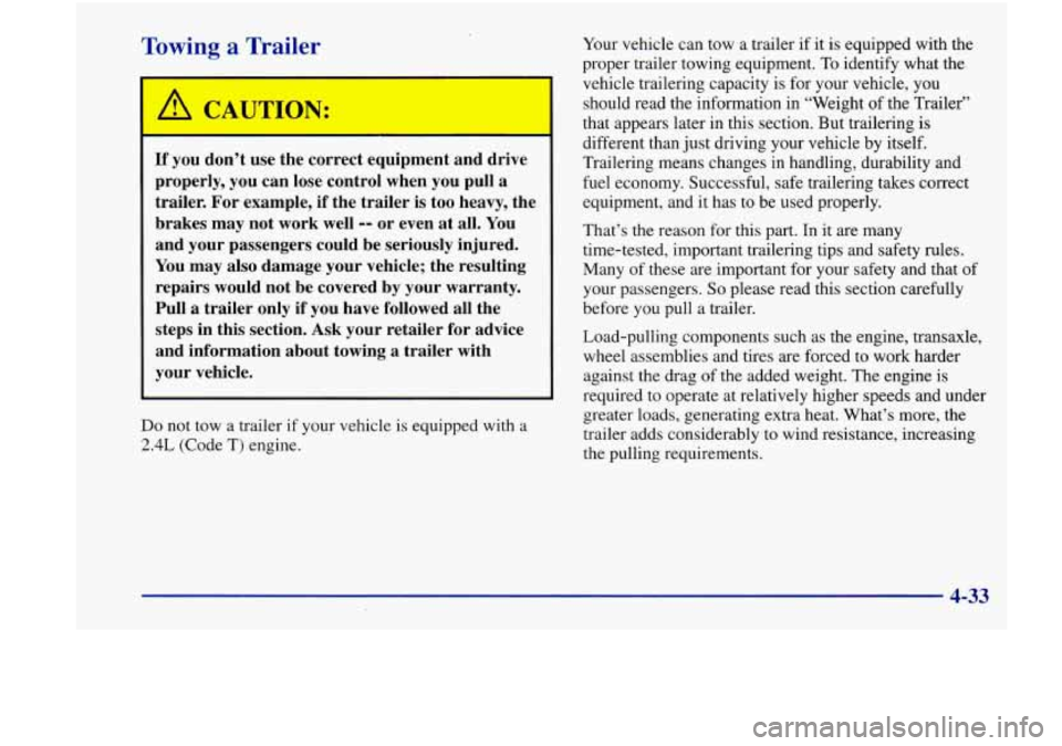 Oldsmobile Achieva 1998  Owners Manuals Towing a Trailer 
L 
If you  don’t  use the correct equipment and drive 
properly,  you can lose  control  when  you  pull a 
trailer. 
For example,  if the  trailer  is  too  heavy,  the 
brakes  m