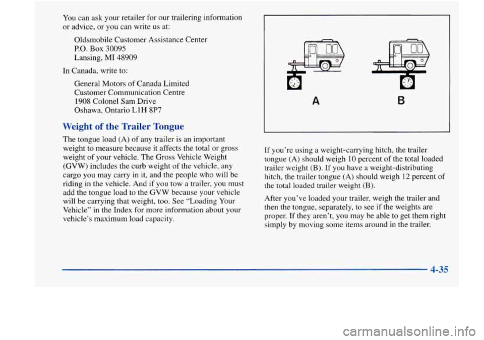 Oldsmobile Achieva 1998  Owners Manuals You can  ask  your retailer  for  our  trailering  information 
or  advice,  or  you can  write  us at: 
Oldsmobile Customer  Assistance Center 
P.O. Box 30095 
Lansing, 
MI 48909 
In  Canada,  write 