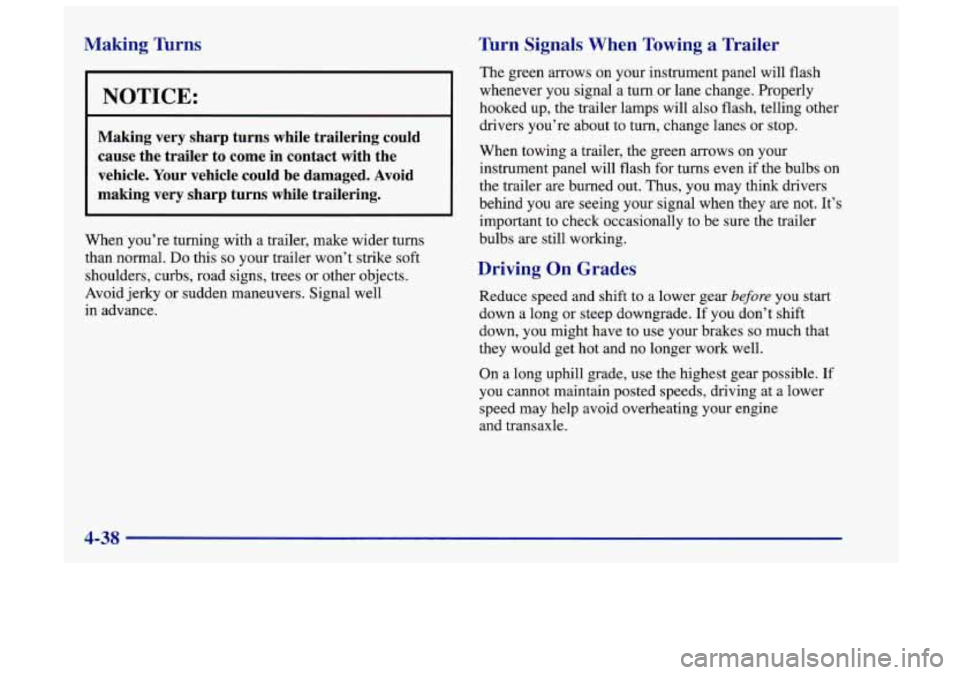 Oldsmobile Achieva 1998  Owners Manuals Making  Turns 
~  ~~ .-. 
NOTICE: 
Making  very  sharp  turns  while  trailering  could 
cause 
the trailer  to  come  in  contact  with  the 
vehicle.  Your  vehicle  could  be  damaged.  Avoid 
maki