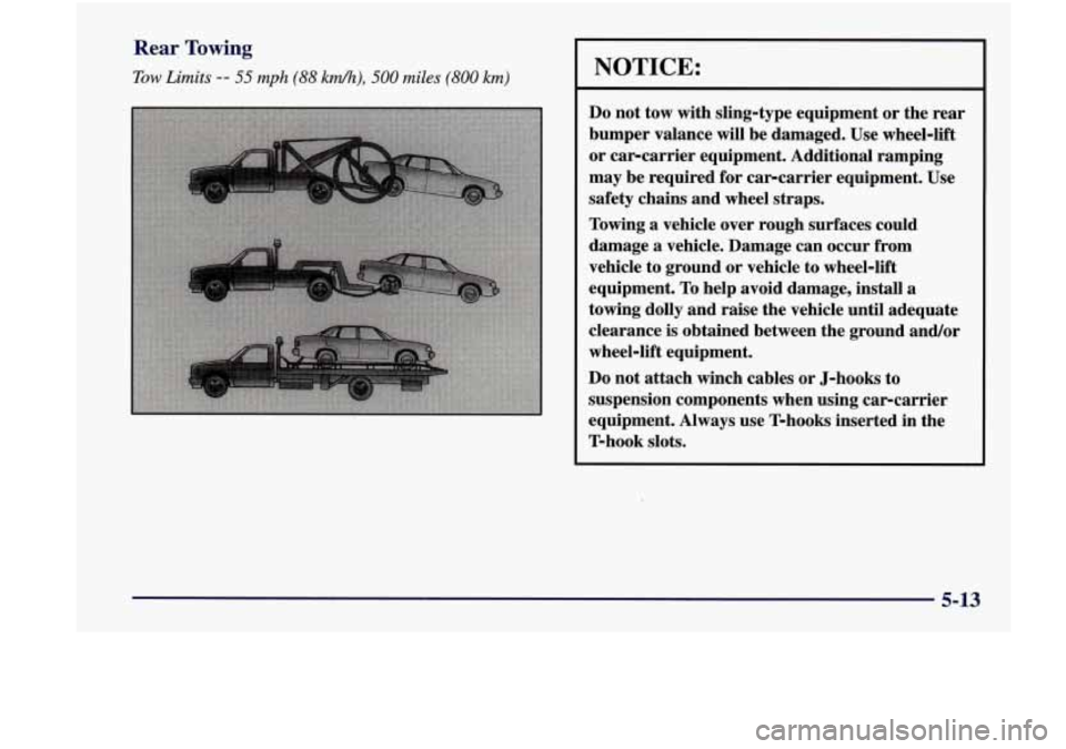 Oldsmobile Achieva 1998  Owners Manuals Rear Towing 
Tow Limits -- 55 mph (88 kd), 500 miles (800 km) NOTICE: 
Do not tow  with  sling-type  equipment or the  rear 
bumper  valance will  be  damaged.  Use  wheel-lift 
or  carcarrier  equipm