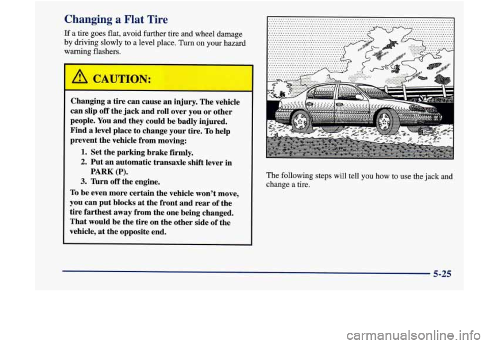Oldsmobile Achieva 1998  Owners Manuals Changing a Flat Tire 
If a  tire  goes  flat,  avoid  further  tire  and wheel damage 
by  driving  slowly  to  a  level  place. 
Turn on your hazard 
warning  flashers. 
Changing  a tire  can  cause 
