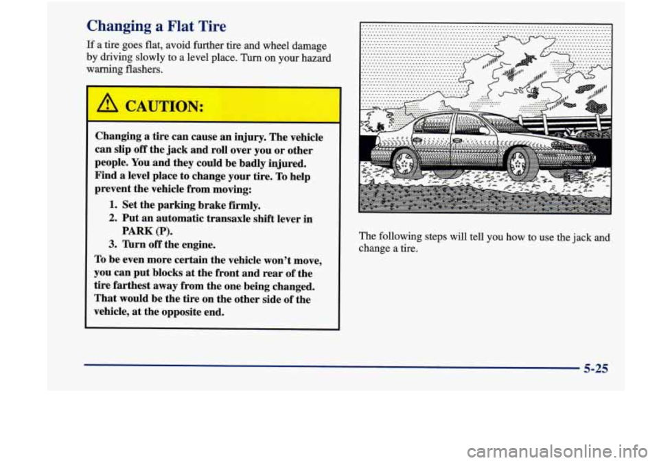 Oldsmobile Achieva 1998 Owners Manuals Changing a Flat Tire
If a tire goes flat, avoid further tire and wheel damage
by driving slowly to a level place.
Turn on your hazard
warning flashers.
Changing a tire can cause Oldsmobile Achieva 1998 Owners Manuals Changing a Flat Tire
If a tire goes flat, avoid further tire and wheel damage
by driving slowly to a level place.
Turn on your hazard
warning flashers.
Changing a tire can cause