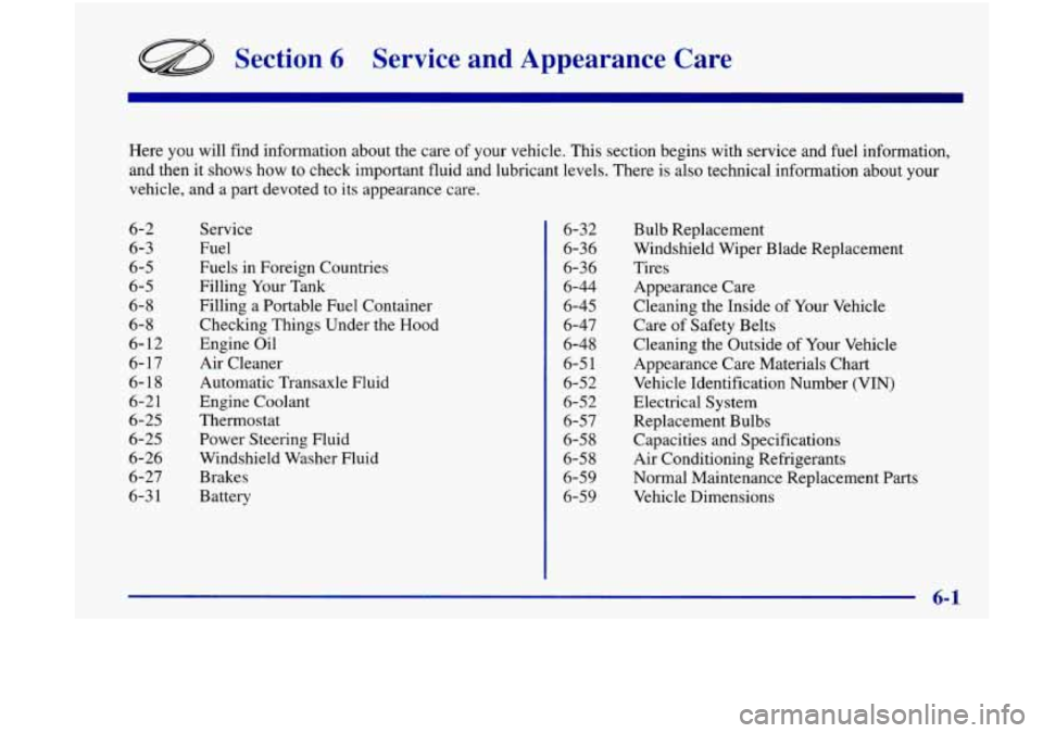 Oldsmobile Achieva 1998  Owners Manuals Section 6 Service  and  Appearance  Care 
Here you will  find  information about the  care of your vehicle. This section begins with service and  fuel information, 
and then  it shows 
how to  check i