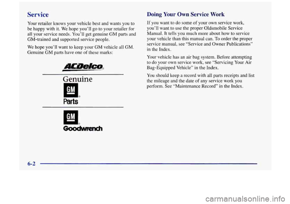 Oldsmobile Achieva 1998  Owners Manuals Service 
Your retailer knows your  vehicle best and wants  you to 
be happy with it.  We hope you’ll  go to your retailer for 
all your  service needs. You’ll  get genuine  GM parts and 
GM-traine