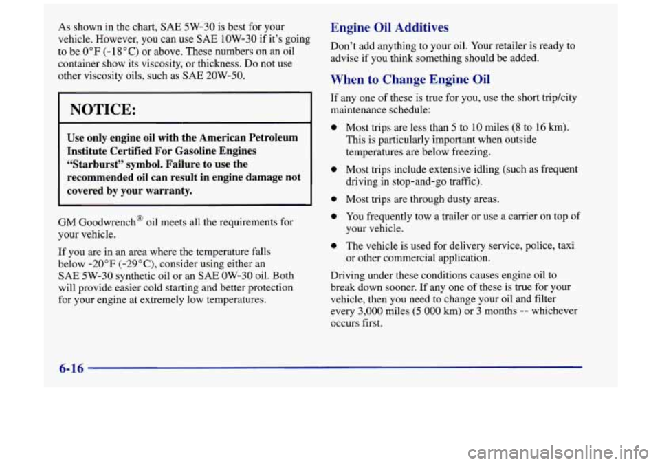 Oldsmobile Achieva 1998  Owners Manuals As shown in the chart, SAE 5W-30 is best for your 
vehicle.  However,  you can use 
SAE 1 OW-30 if its  going 
to  be 
0" F (- 18 " C) or  above.  These  numbers on an oil 
container  show its viscos