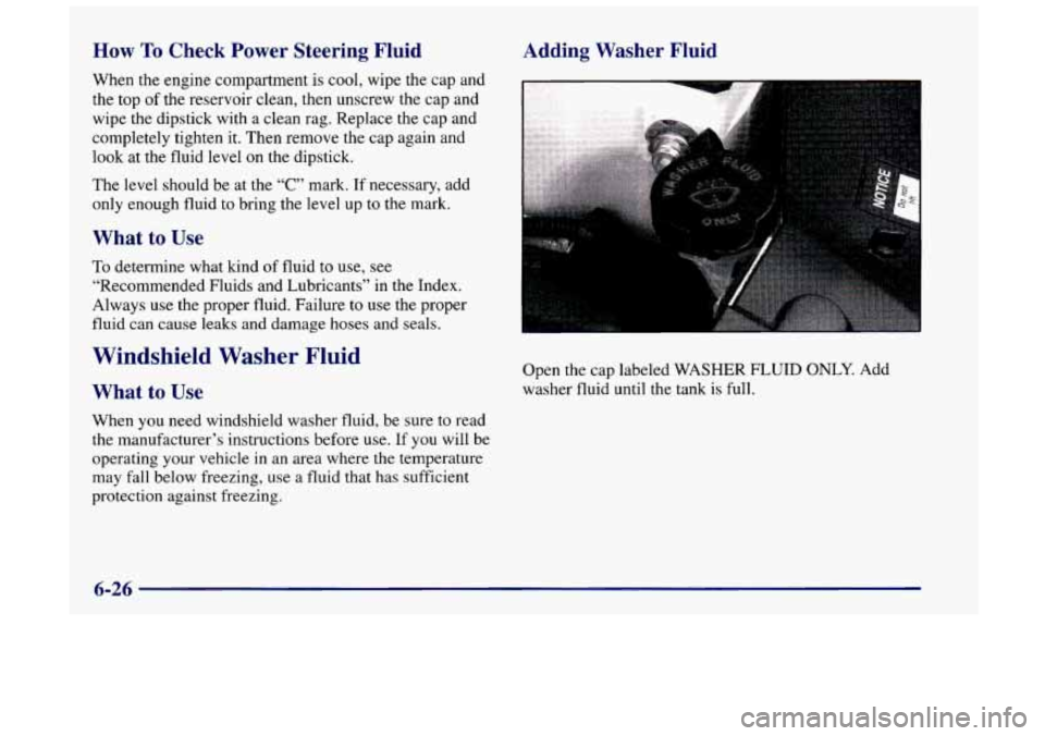 Oldsmobile Achieva 1998  Owners Manuals How To Check Power Steering  Fluid 
When  the  engine  compartment is  cool, wipe the  cap and 
the top 
of the reservoir clean,  then unscrew  the  cap and 
wipe  the  dipstick  with a clean  rag.  R