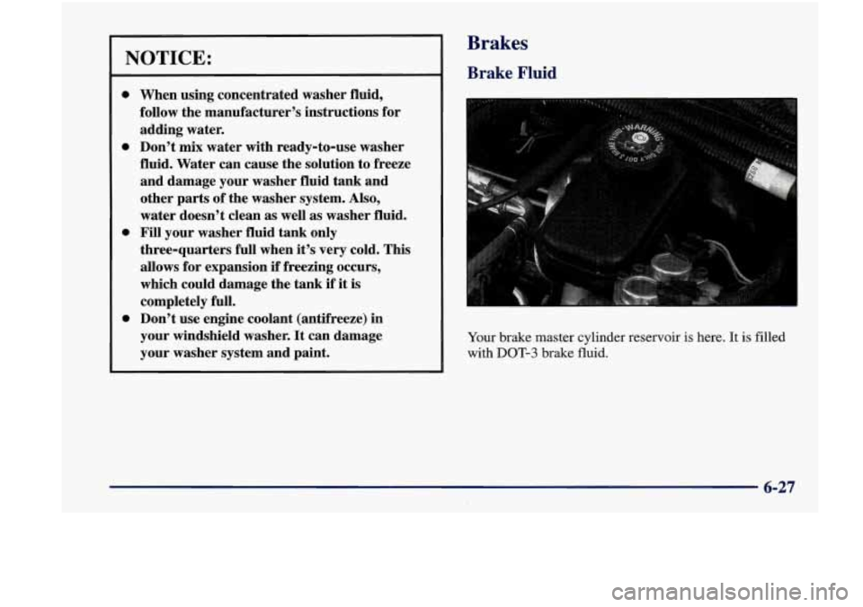 Oldsmobile Achieva 1998  Owners Manuals NOTICE: 
0 
0 0 
0 
When  using  concentrated  washer  fluid, 
follow  the manufacturer’s instructions  for 
adding  water. 
Don’t 
mix water  with  ready-to-use  washer 
fluid.  Water  can  cause