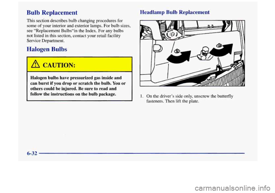 Oldsmobile Achieva 1998  Owners Manuals Bulb  Replacement 
This section  describes  bulb changing procedures for 
some of your  interior  and exterior  lamps.  For  bulb  sizes, 
see  "Replacement  Bu1bs"in the Index.  For  any  bulbs 
not 