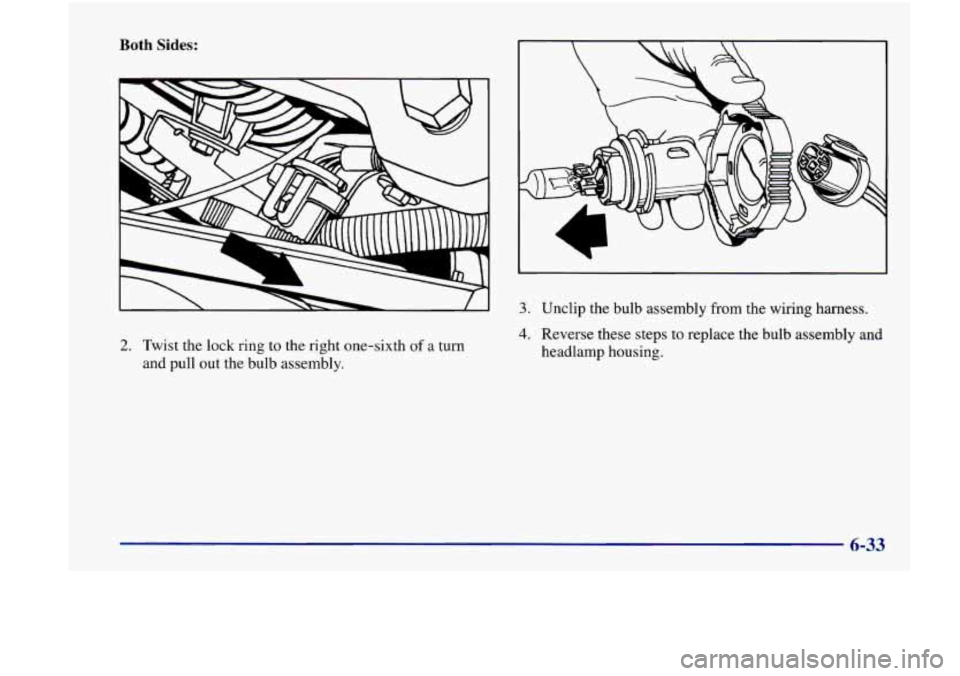 Oldsmobile Achieva 1998  Owners Manuals Both Sides: 
2. Twist the  lock  ring to  the  right  one-sixth  of a turn 
and pull  out  the  bulb  assembly. 
3. Unclip  the bulb assembly  from the wiring  harness. 
4. Reverse  these  steps  to r