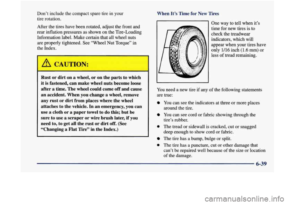 Oldsmobile Achieva 1998  Owners Manuals When  It’s  Time for New Tires Don’t  include  the  compact  spare  tire  in your 
tire  rotation. 
After  the  tires  have  been rotated,  adjust  the  front  and 
rear  inflation  pressures  as 