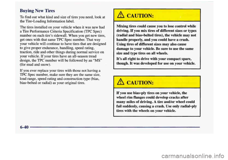 Oldsmobile Achieva 1998  Owners Manuals Buying New Tires 
To find  out  what kind  and  size of tires you  need,  look at 
the  Tire-Loading Information  label. 
The  tires  installed on  your vehicle when it was  new  had 
a  Tire Performa