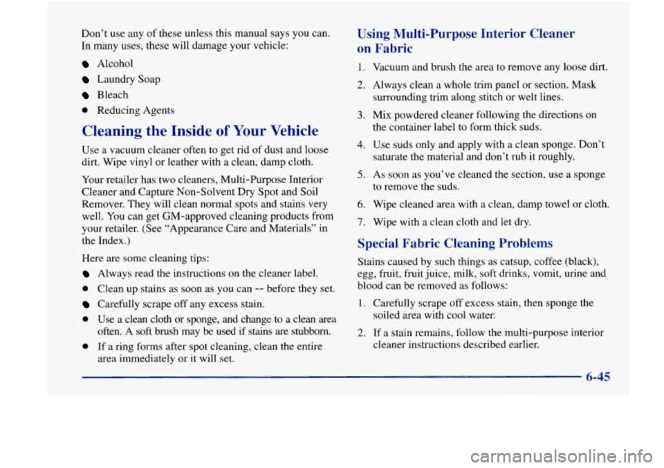 Oldsmobile Achieva 1998  Owners Manuals Don’t use any of these  unless  this manual  says you can. 
In  many uses,  these will damage your vehicle: 
Alcohol 
Laundry  Soap 
Bleach 
0 Reducing Agents 
Cleaning  the  Inside of Your Vehicle 