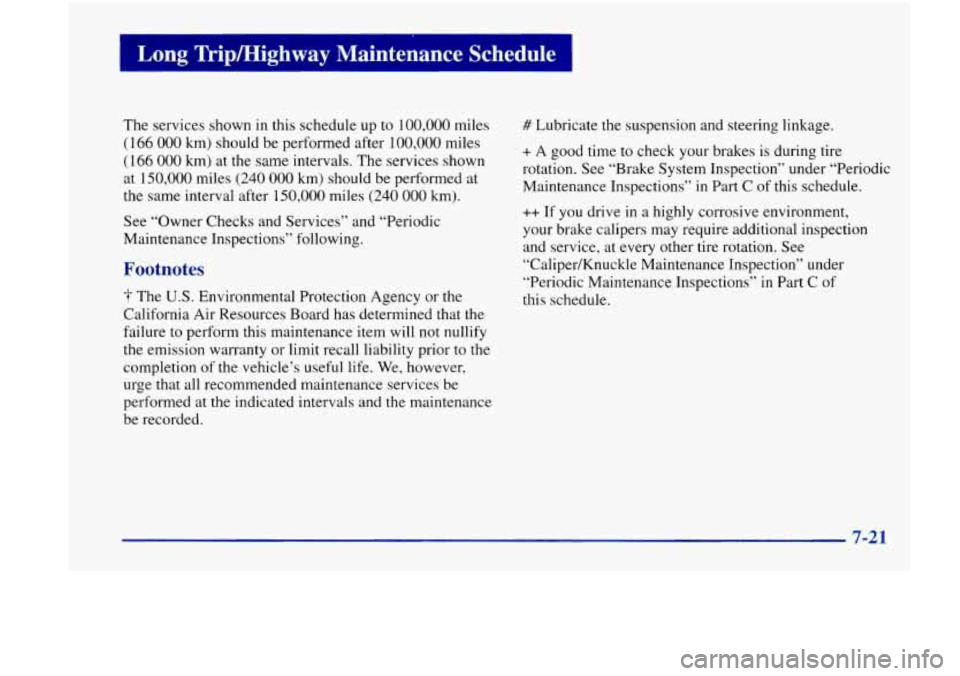 Oldsmobile Achieva 1998  Owners Manuals The  services shown in this  schedule  up to 100,000 miles 
(1 66 000 km)  should  be performed  after 100,000 miles 
(166 000 km) at  the  same  intervals.  The  services  shown 
at 
150,000 miles (2