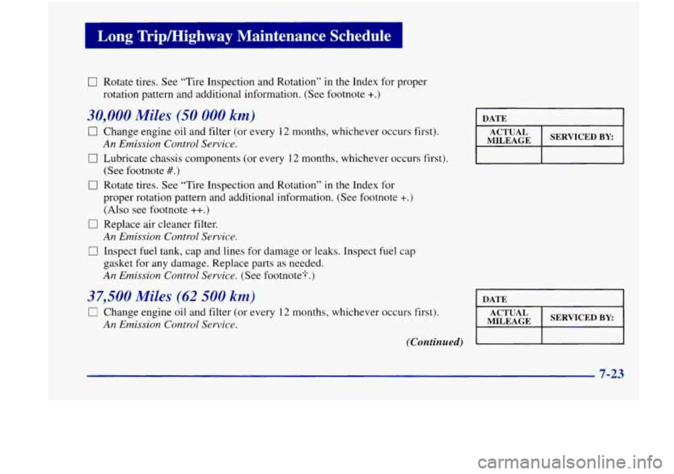 Oldsmobile Achieva 1998  s User Guide Long  Trip/Highway  Maintenance  Schedule 1 
0 Rotate tires. See “Tire  Inspection  and Rotation”  in the Index  for proper 
rotation pattern  and additional  information.  (See  footnote 
+.) 
30
