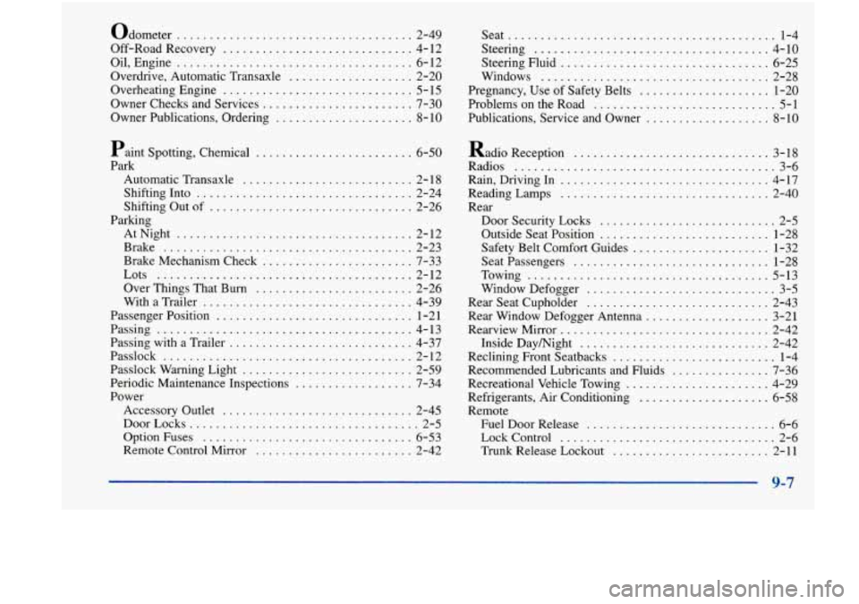 Oldsmobile Achieva 1998  Owners Manuals Odometer .................................... 2-49 
Off-Road  Recovery 
............................. 4- 12 
Oil.  Engine 
.................................... 6-12 
Overdrive. Automatic Transaxle 
..