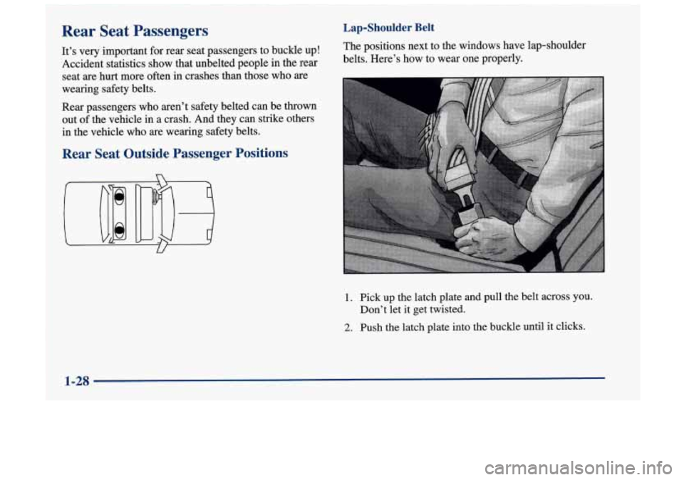 Oldsmobile Achieva 1998  Owners Manuals Rear  Seat  Passengers 
It’s very important for  rear  seat  passengers  to  buckle up! 
Accident  statistics  show  that  unbelted people in  the rear 
seat  are  hurt more  often in crashes  than 