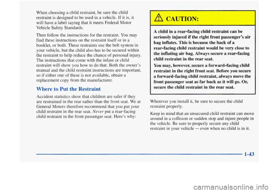 Oldsmobile Achieva 1998  s Workshop Manual When choosing a child  restraint,  be  sure  the  child 
restraint  is  designed  to  be used in  a  vehicle.  If it  is,  it 
will have  a  label  saying  that it meets Federal Motor 
Vehicle  Safety