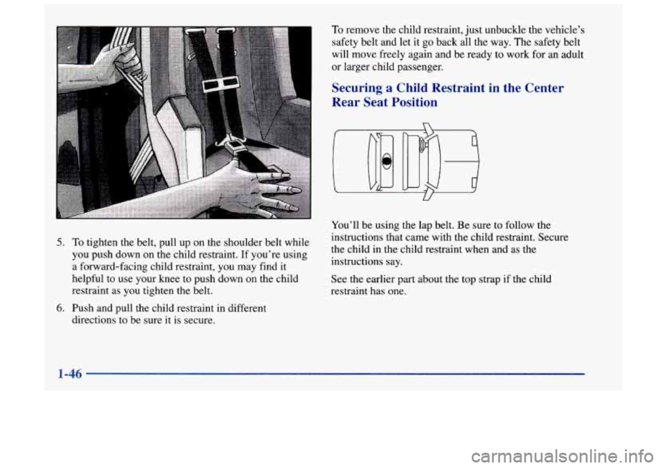 Oldsmobile Achieva 1998  s Workshop Manual To remove the child restraint,  just unbuckle the vehicle’s 
safety  belt and let  it 
go back all the  way. The safety belt 
will move  freely again and  be ready 
to work for an adult 
or larger c
