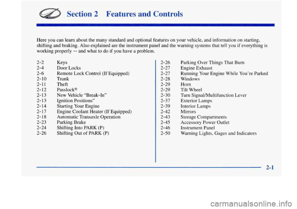 Oldsmobile Achieva 1998  s Repair Manual Section 2 2s and COI :- 11s 
Here you can learn  about  the  many standard  and optional  features  on your vehicle,  and information  on  starting, 
shifting  and braking.  Also explained 
are the  i
