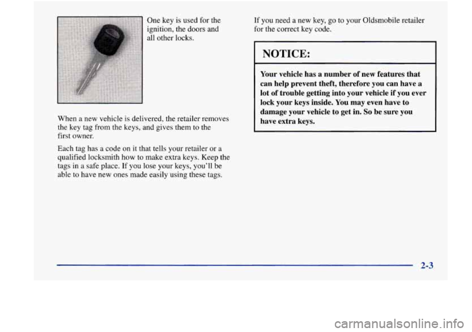 Oldsmobile Achieva 1998  Owners Manuals One key 
ignition, 
all  other is used  for  the 
the  doors and 
locks. 
When  a new  vehicle 
is delivered,  the retailer removes 
the key tag  from  the keys,  and gives them to the 
first owner.  