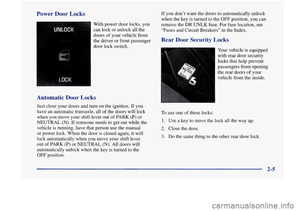 Oldsmobile Achieva 1998  s Repair Manual Power  Door  Locks 
With power door  locks, you 
can  lock  or  unlock all the 
doors  of your  vehicle  from 
the  driver  or  front  passenger  door  lock  switch. 
Automatic  Door  Locks 
Just  clo