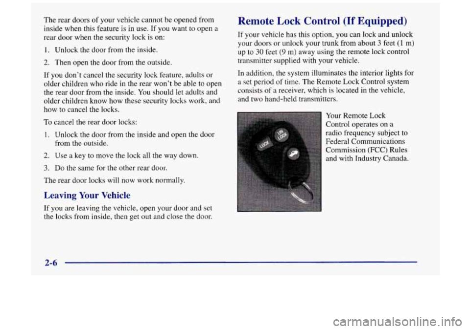 Oldsmobile Achieva 1998  s Repair Manual The rear  doors of your  vehicle  cannot  be  opened from 
inside  when this  feature is in 
use. If  you  want  to open  a 
rear  door when the security lock 
is on: 
1. Unlock the door from  the  in