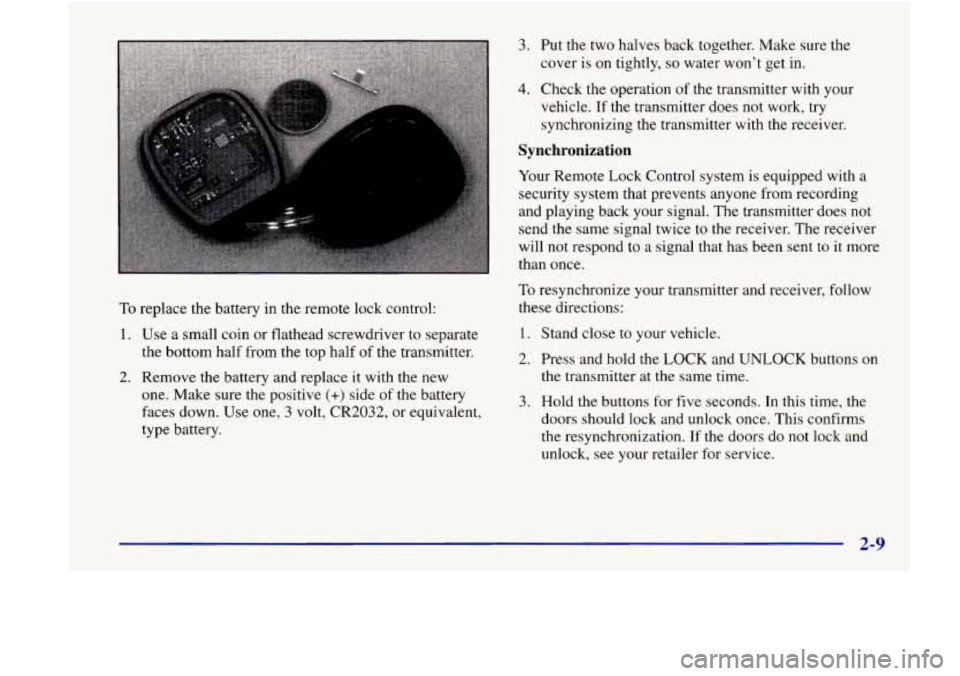 Oldsmobile Achieva 1998  s Manual PDF To replace  the battery in the remote  lock  control: 
1. Use a  small  coin  or  flathead  screwdriver  to  separate 
the bottom half  from the top  half  of the transmitter. 
one.  Make  sure 
the p