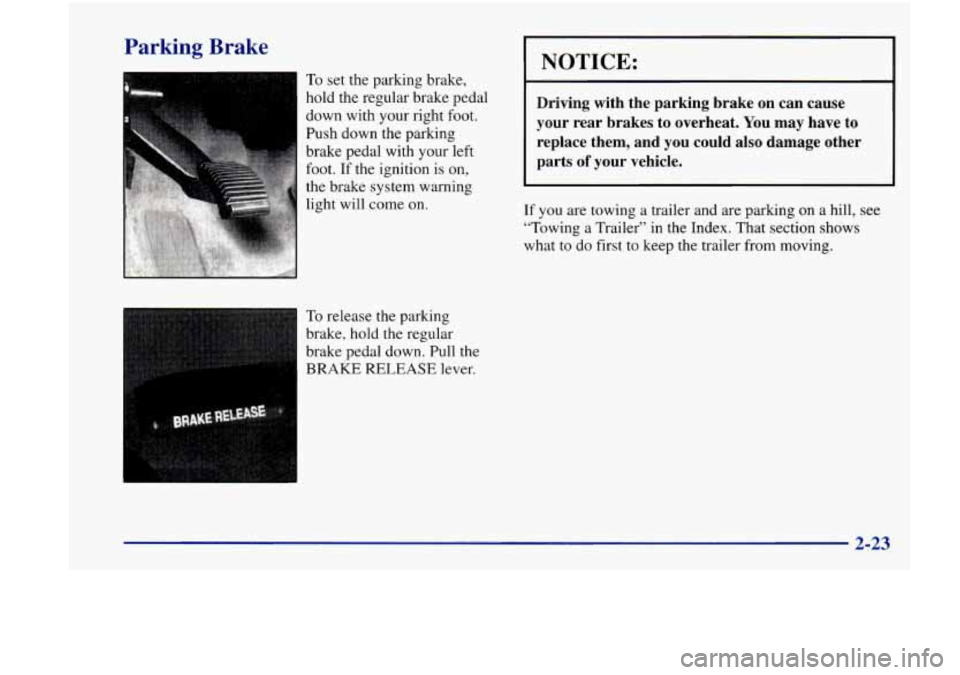 Oldsmobile Achieva 1998  Owners Manuals Parking  Brake 
To set the  parking  brake, 
hold  the regular brake pedal 
down with your right 
foot. 
Push down the parking 
brake pedal with your  left 
foot.  If the  ignition  is on, 
the brake 