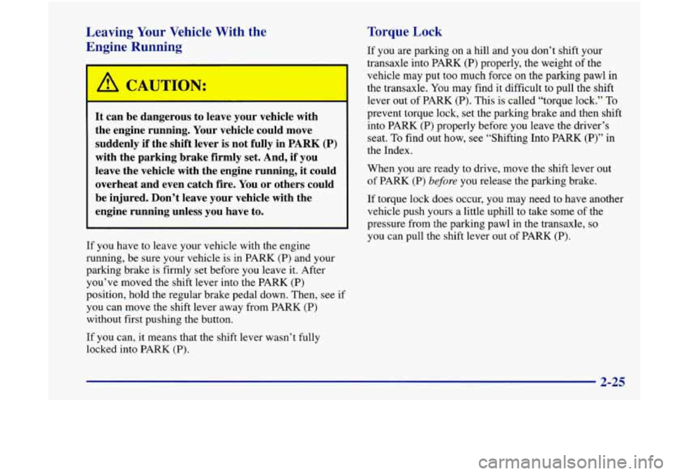 Oldsmobile Achieva 1998  Owners Manuals Leaving Your Vehicle  With the 
Engine  Running 
It  can  be  dangerous to leave  your  vehicle  with 
the  engine  running.  Your vehicle  could  move 
suddenly  if  the  shift  lever  is not  fully 