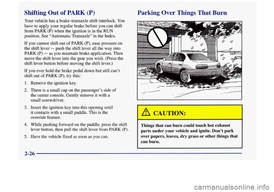 Oldsmobile Achieva 1998  Owners Manuals Sh "ting  Out of PARK (P) 
Your vehicle has a brake-transaxle  shift interlock.  You 
have to apply your regular brake before  you can shift 
from 
PARK (P) when  the ignition  is in  the RUN 
positi