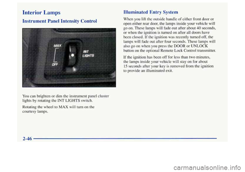 Oldsmobile Achieva 1997  Owners Manuals Interior  Lamps 
Instrument  Panel  Intensitv  Control 
You can brighten or dim the instrument panel cluster 
lights  by rotating the 
INT LIGHTS  switch. 
Rotating the wheel to 
MAX will  turn on the