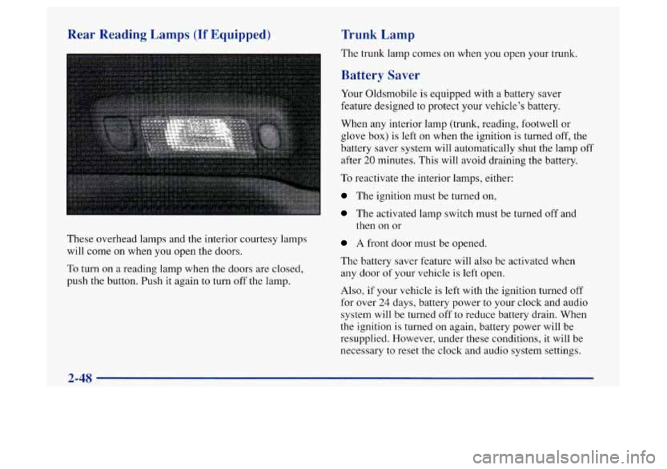 Oldsmobile Achieva 1997 Owners Manuals Rear Reading Lamps (If Equipped)
I
These overhead lamps and the interior courtesy lamps
will come on when you open the doors.
To turn on a reading lamp when the doors are closed,
push the b Oldsmobile Achieva 1997 Owners Manuals Rear Reading Lamps (If Equipped)
I
These overhead lamps and the interior courtesy lamps
will come on when you open the doors.
To turn on a reading lamp when the doors are closed,
push the b