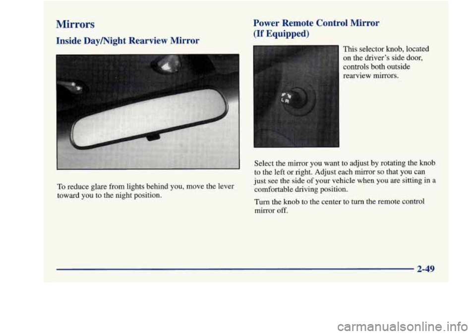 Oldsmobile Achieva 1997 Owners Manuals Mirrors
Inside Daymight Rearview Mirror
To reduce glare from lights behind you, move the lever
toward you to the night position.
Power Remote Control Mirror
(If Equipped)
This sele Oldsmobile Achieva 1997 Owners Manuals Mirrors
Inside Daymight Rearview Mirror
To reduce glare from lights behind you, move the lever
toward you to the night position.
Power Remote Control Mirror
(If Equipped)
This sele
